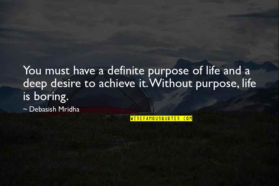 A Boring Life Quotes By Debasish Mridha: You must have a definite purpose of life A Boring Life Quotes By Debasish Mridha: You must have a definite purpose of life