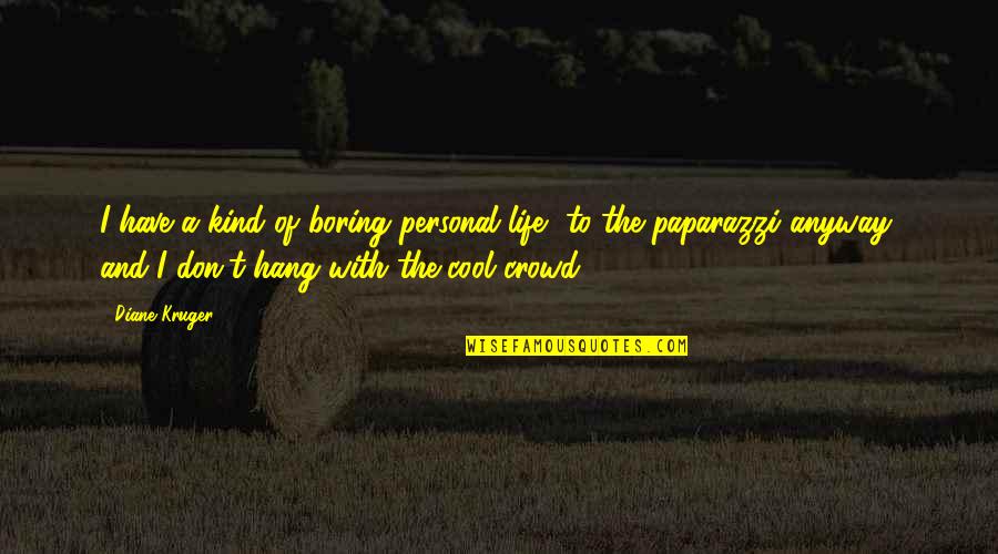 A Boring Life Quotes By Diane Kruger: I have a kind of boring personal life, A Boring Life Quotes By Diane Kruger: I have a kind of boring personal life,