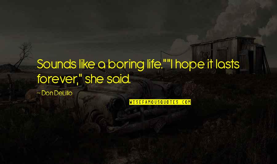 A Boring Life Quotes By Don DeLillo: Sounds like a boring life.""I hope it lasts