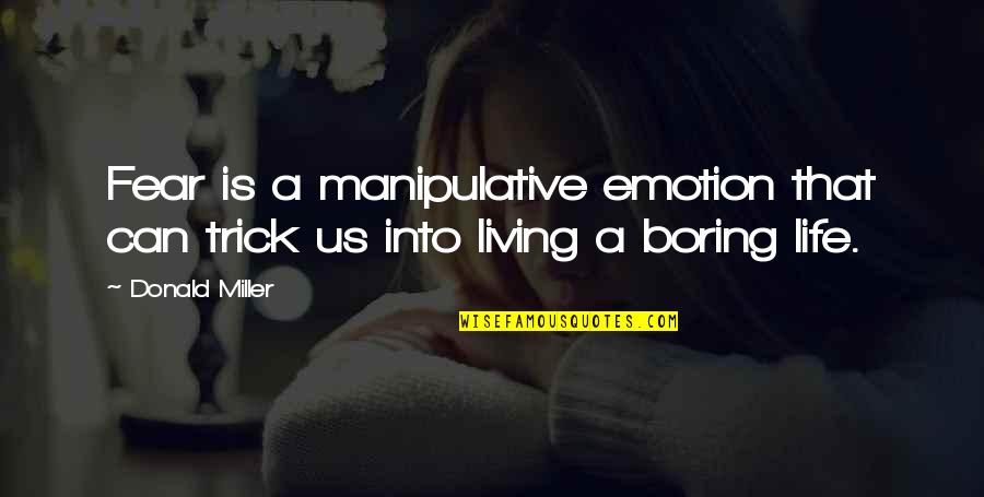 A Boring Life Quotes By Donald Miller: Fear is a manipulative emotion that can trick