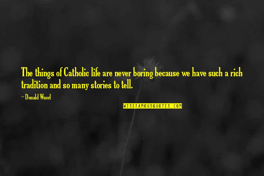 A Boring Life Quotes By Donald Wuerl: The things of Catholic life are never boring A Boring Life Quotes By Donald Wuerl: The things of Catholic life are never boring