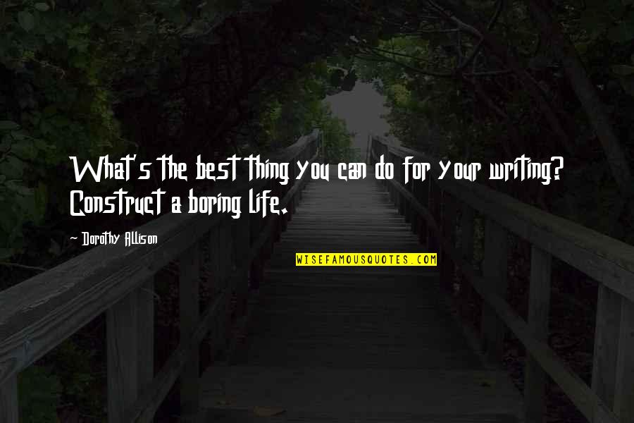 A Boring Life Quotes By Dorothy Allison: What's the best thing you can do for