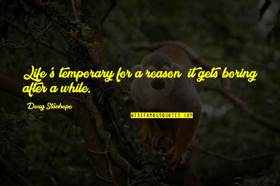 A Boring Life Quotes By Doug Stanhope: Life's temporary for a reason; it gets boring A Boring Life Quotes By Doug Stanhope: Life's temporary for a reason; it gets boring