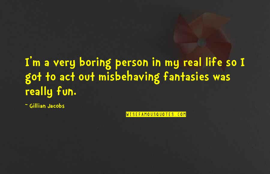 A Boring Life Quotes By Gillian Jacobs: I'm a very boring person in my real A Boring Life Quotes By Gillian Jacobs: I'm a very boring person in my real