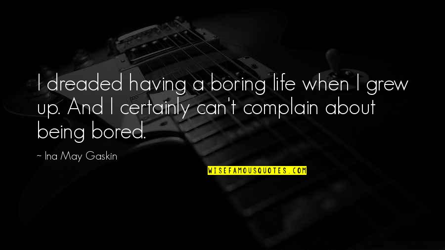 A Boring Life Quotes By Ina May Gaskin: I dreaded having a boring life when I A Boring Life Quotes By Ina May Gaskin: I dreaded having a boring life when I