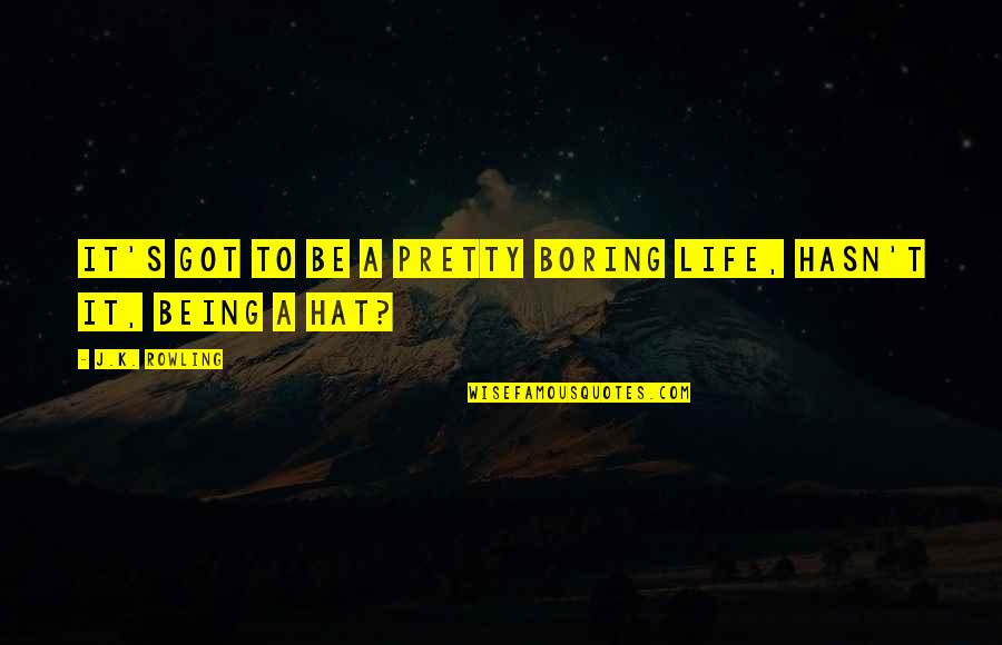 A Boring Life Quotes By J.K. Rowling: It's got to be a pretty boring life,