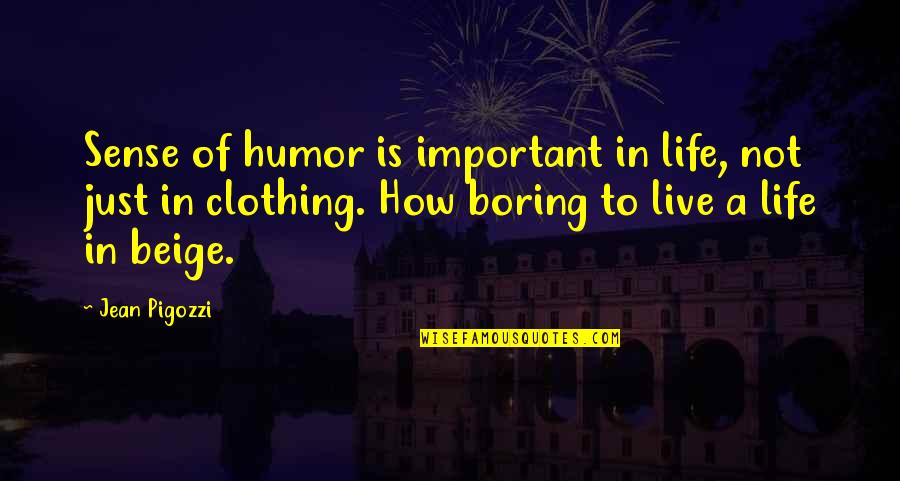 A Boring Life Quotes By Jean Pigozzi: Sense of humor is important in life, not A Boring Life Quotes By Jean Pigozzi: Sense of humor is important in life, not