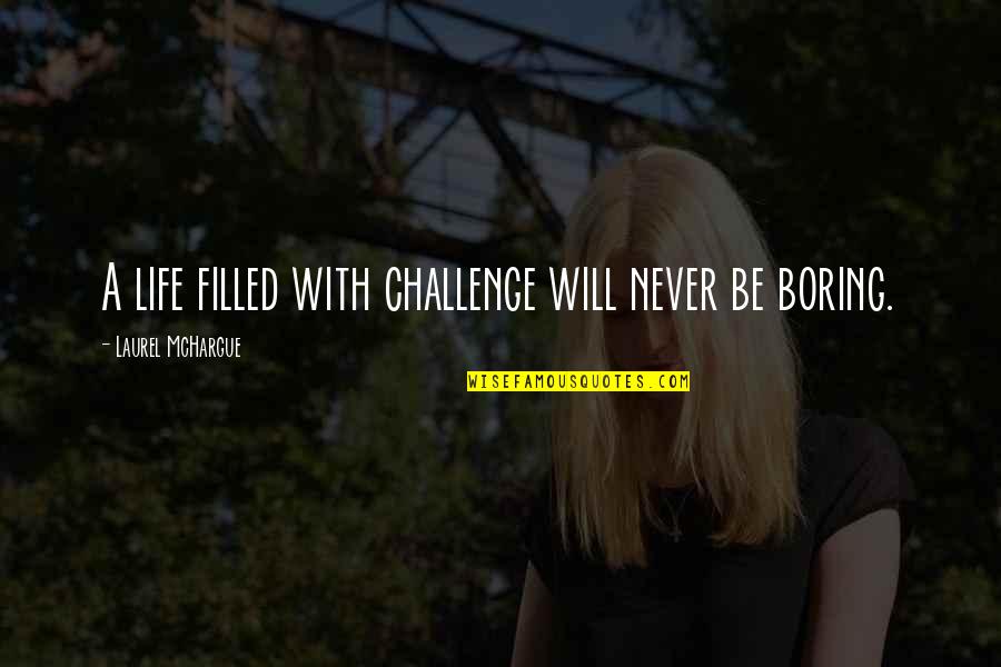 A Boring Life Quotes By Laurel McHargue: A life filled with challenge will never be