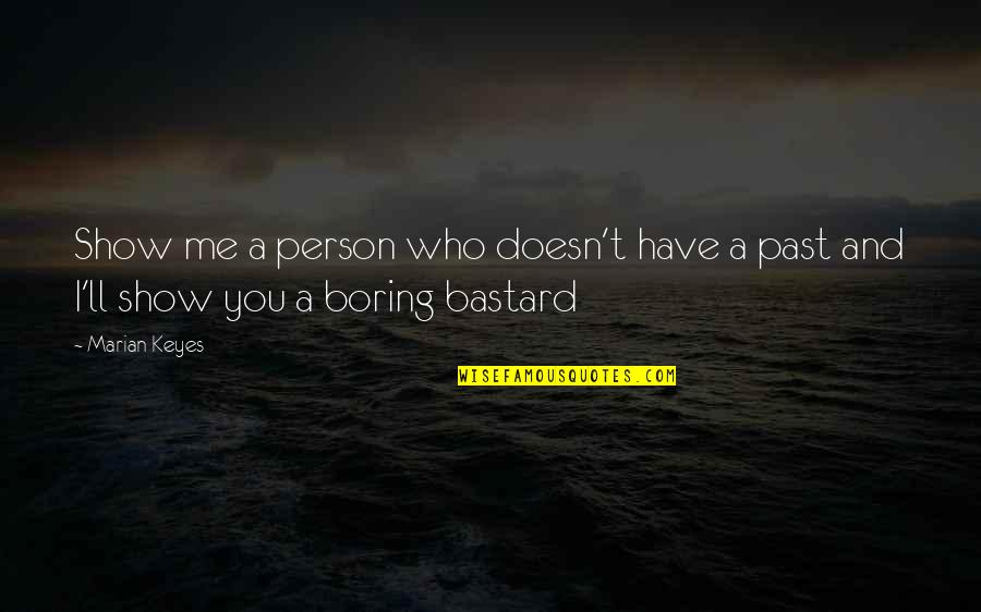 A Boring Life Quotes By Marian Keyes: Show me a person who doesn't have a