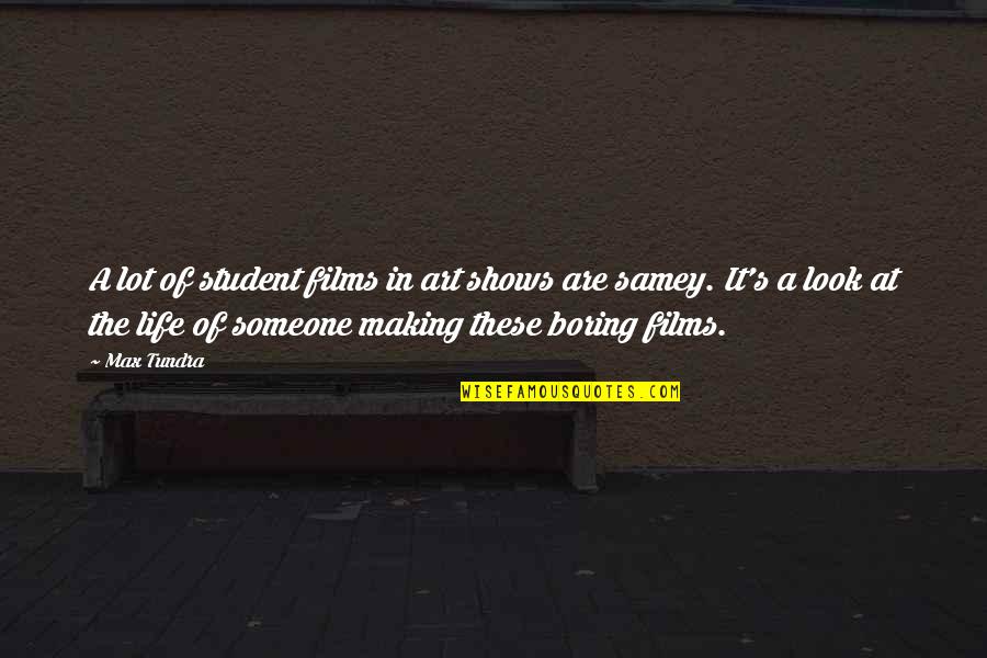 A Boring Life Quotes By Max Tundra: A lot of student films in art shows A Boring Life Quotes By Max Tundra: A lot of student films in art shows