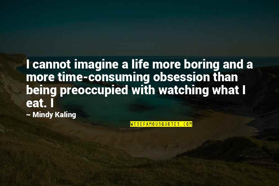 A Boring Life Quotes By Mindy Kaling: I cannot imagine a life more boring and