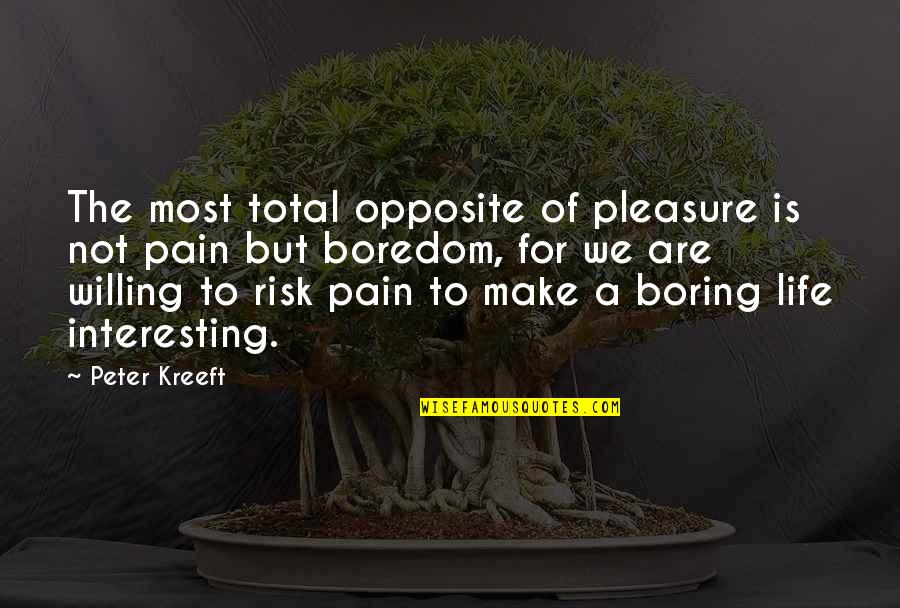 A Boring Life Quotes By Peter Kreeft: The most total opposite of pleasure is not