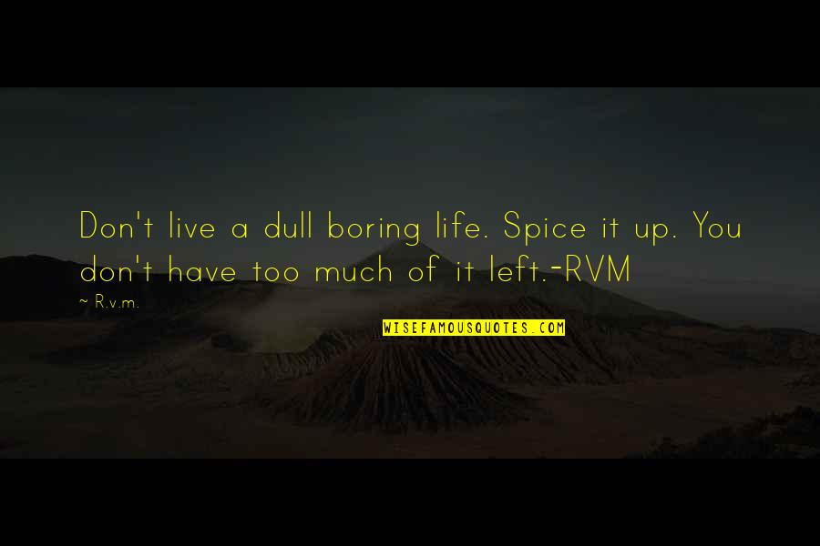 A Boring Life Quotes By R.v.m.: Don't live a dull boring life. Spice it