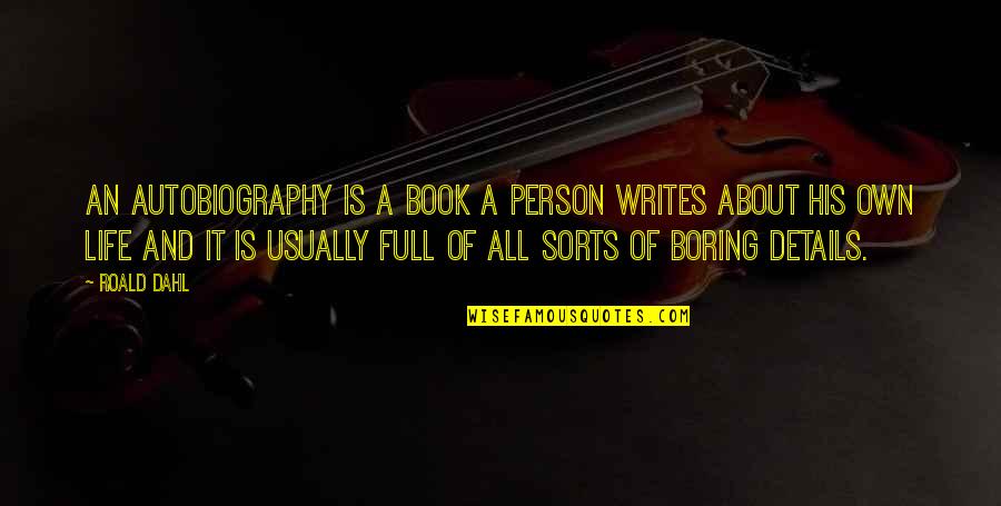 A Boring Life Quotes By Roald Dahl: An autobiography is a book a person writes A Boring Life Quotes By Roald Dahl: An autobiography is a book a person writes