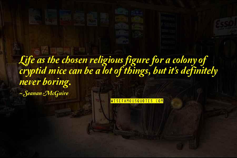 A Boring Life Quotes By Seanan McGuire: Life as the chosen religious figure for a A Boring Life Quotes By Seanan McGuire: Life as the chosen religious figure for a