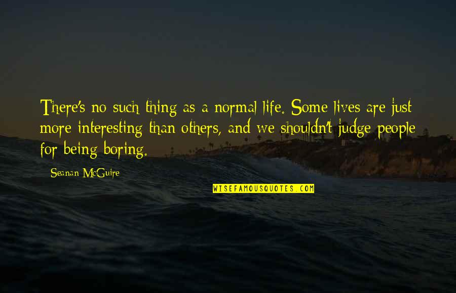 A Boring Life Quotes By Seanan McGuire: There's no such thing as a normal life.