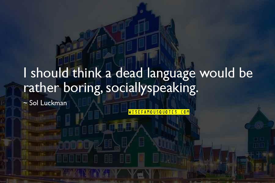 A Boring Life Quotes By Sol Luckman: I should think a dead language would be