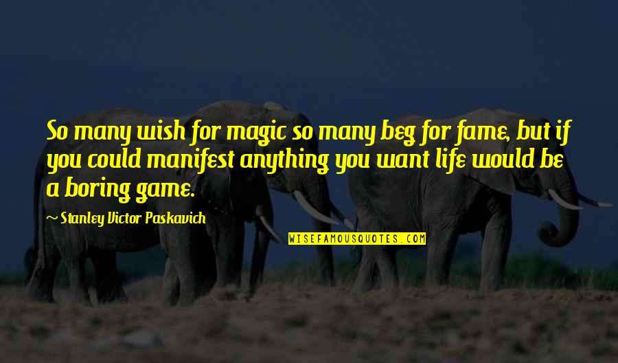 A Boring Life Quotes By Stanley Victor Paskavich: So many wish for magic so many beg