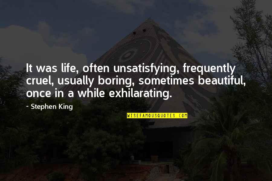 A Boring Life Quotes By Stephen King: It was life, often unsatisfying, frequently cruel, usually
