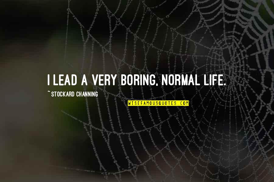 A Boring Life Quotes By Stockard Channing: I lead a very boring, normal life.