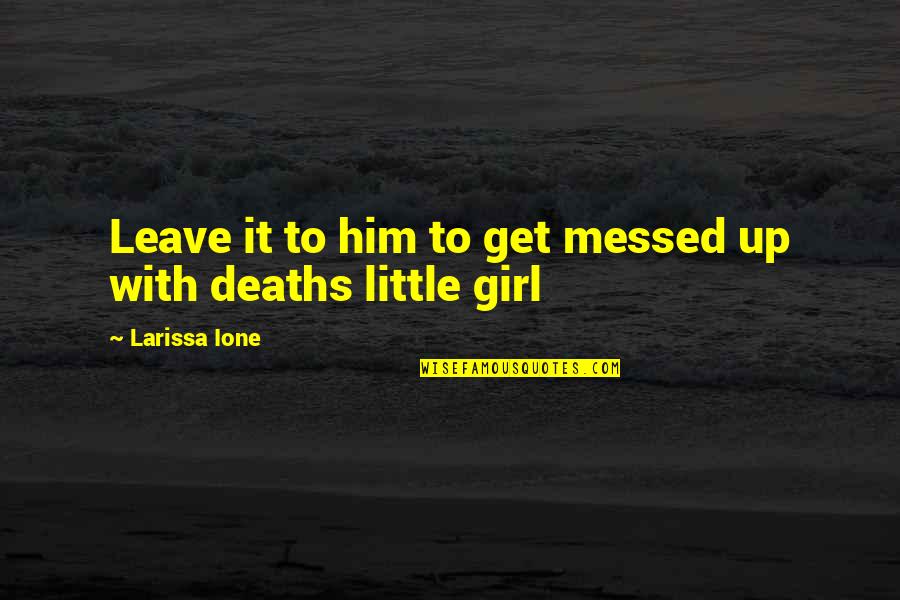 A Boring Weekend Quotes By Larissa Ione: Leave it to him to get messed up A Boring Weekend Quotes By Larissa Ione: Leave it to him to get messed up