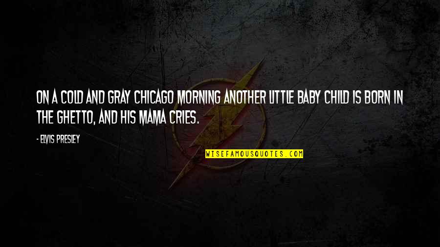 A Born Baby Quotes By Elvis Presley: On a cold and gray Chicago morning another