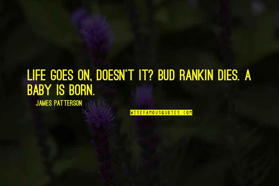 A Born Baby Quotes By James Patterson: Life goes on, doesn't it? Bud Rankin dies.