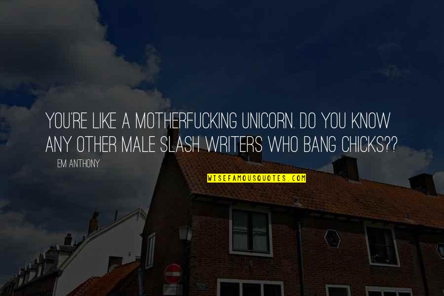 A Born Victim Quotes By Em Anthony: You're like a motherfucking unicorn. Do you know A Born Victim Quotes By Em Anthony: You're like a motherfucking unicorn. Do you know