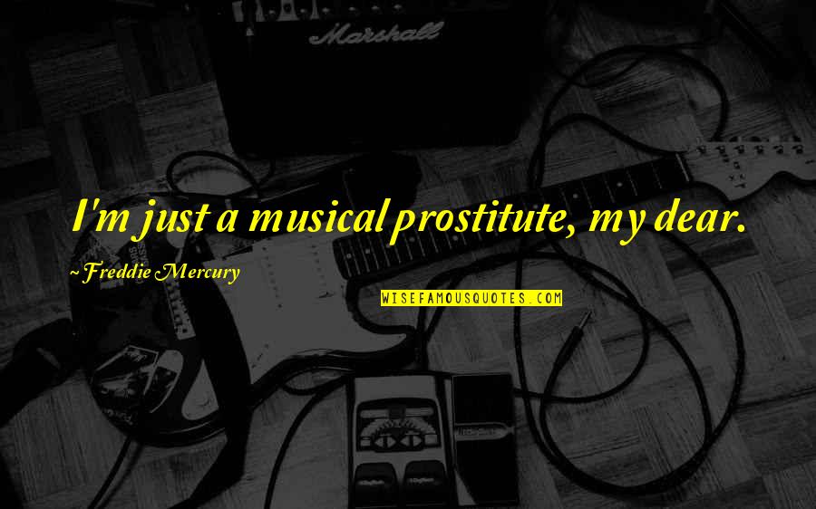 A Born Victim Quotes By Freddie Mercury: I'm just a musical prostitute, my dear. A Born Victim Quotes By Freddie Mercury: I'm just a musical prostitute, my dear.