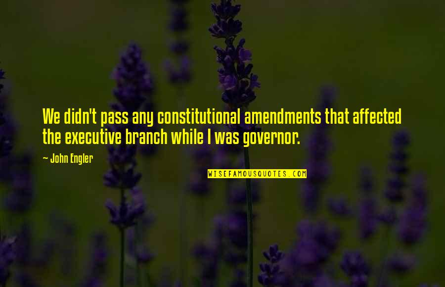 A Born Victim Quotes By John Engler: We didn't pass any constitutional amendments that affected A Born Victim Quotes By John Engler: We didn't pass any constitutional amendments that affected