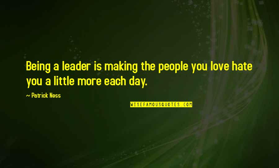 A Boss And A Leader Quotes By Patrick Ness: Being a leader is making the people you