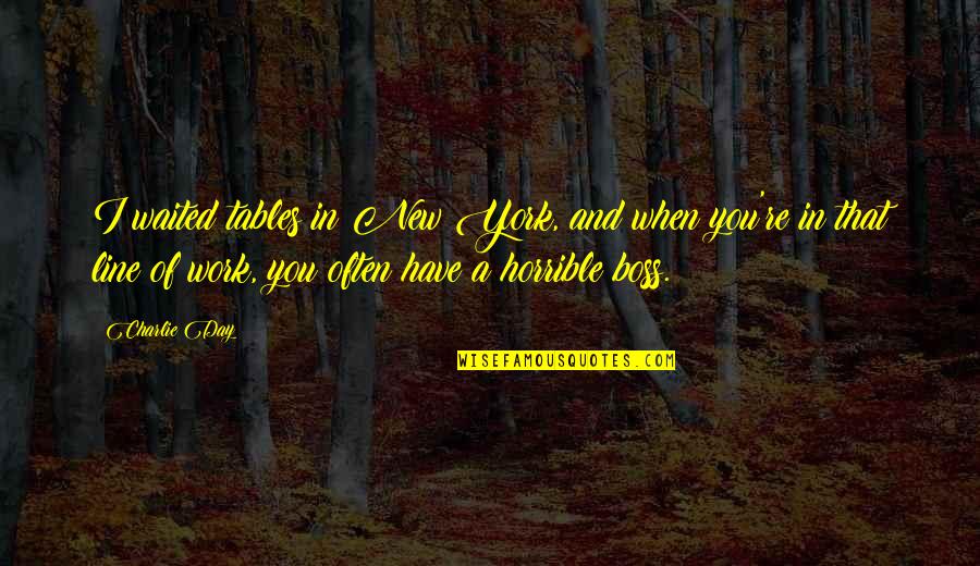A Boss Quotes By Charlie Day: I waited tables in New York, and when A Boss Quotes By Charlie Day: I waited tables in New York, and when