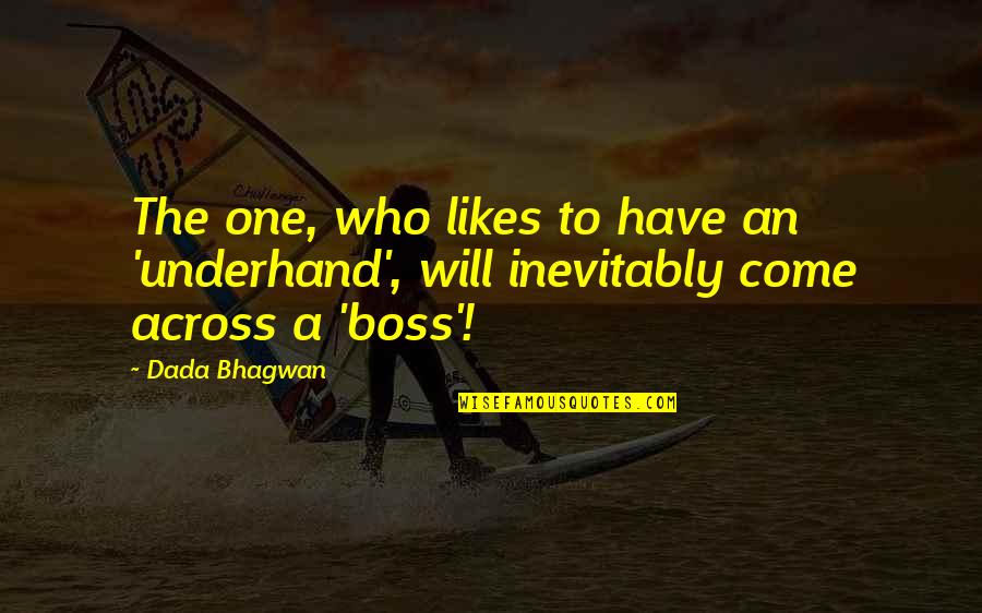 A Boss Quotes By Dada Bhagwan: The one, who likes to have an 'underhand',