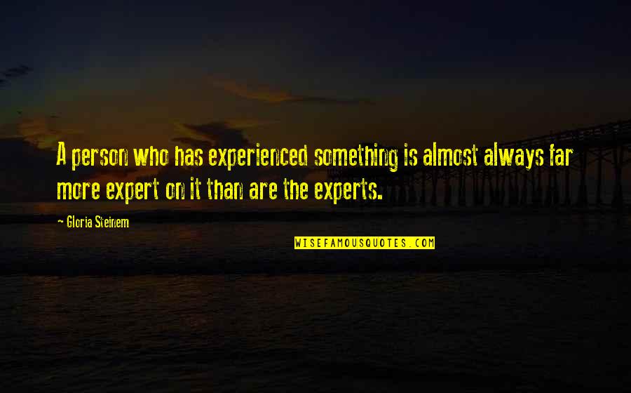 A Boss Quotes By Gloria Steinem: A person who has experienced something is almost