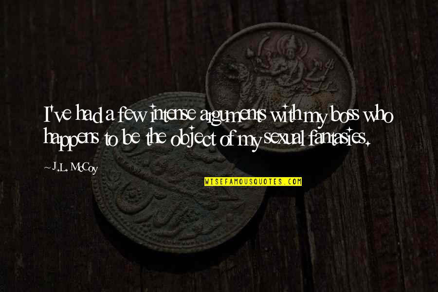 A Boss Quotes By J.L. McCoy: I've had a few intense arguments with my A Boss Quotes By J.L. McCoy: I've had a few intense arguments with my