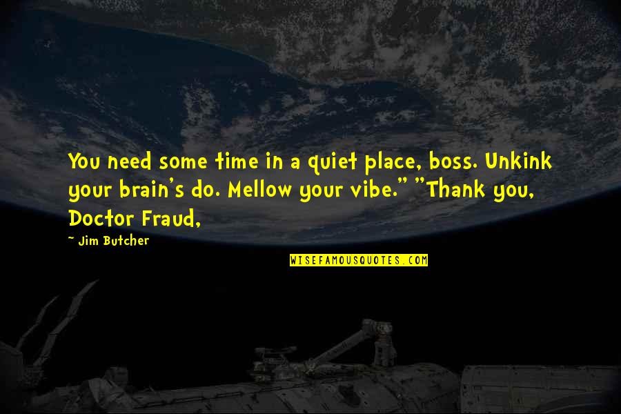 A Boss Quotes By Jim Butcher: You need some time in a quiet place,