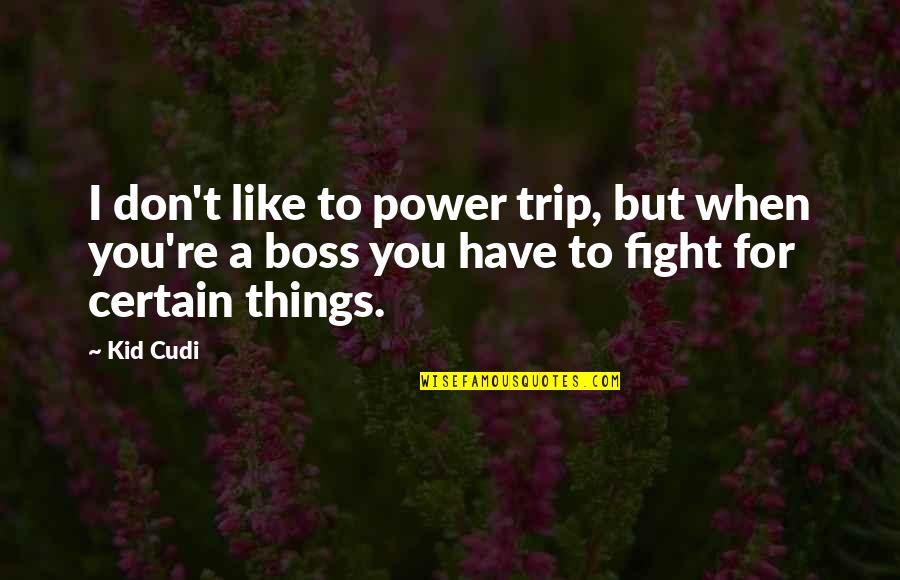 A Boss Quotes By Kid Cudi: I don't like to power trip, but when