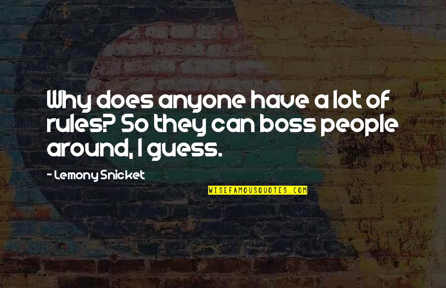 A Boss Quotes By Lemony Snicket: Why does anyone have a lot of rules?