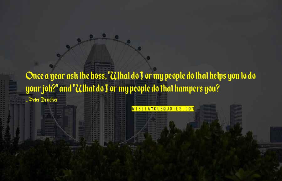 A Boss Quotes By Peter Drucker: Once a year ask the boss, "What do A Boss Quotes By Peter Drucker: Once a year ask the boss, "What do