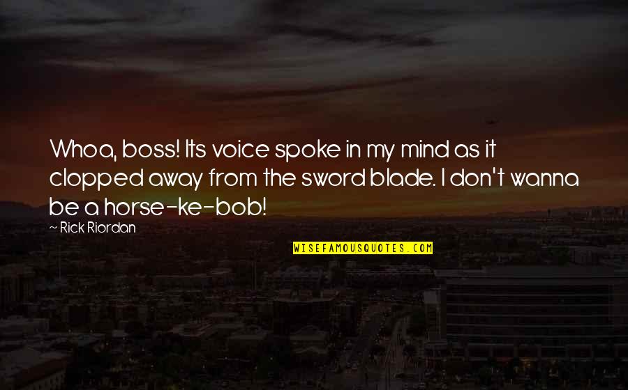 A Boss Quotes By Rick Riordan: Whoa, boss! Its voice spoke in my mind A Boss Quotes By Rick Riordan: Whoa, boss! Its voice spoke in my mind
