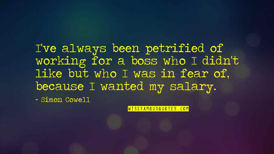 A Boss Quotes By Simon Cowell: I've always been petrified of working for a A Boss Quotes By Simon Cowell: I've always been petrified of working for a