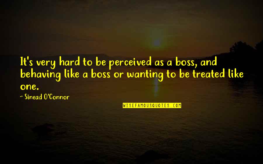 A Boss Quotes By Sinead O'Connor: It's very hard to be perceived as a