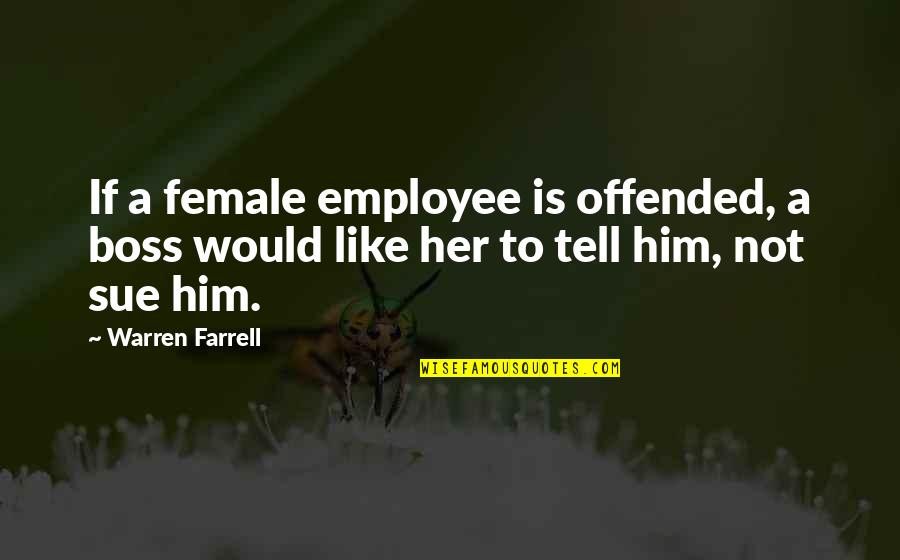 A Boss Quotes By Warren Farrell: If a female employee is offended, a boss