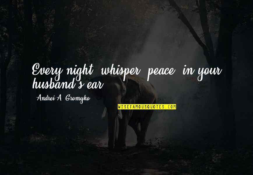 A Boss With An Order Quotes By Andrei A. Gromyko: Every night, whisper 'peace' in your husband's ear.
