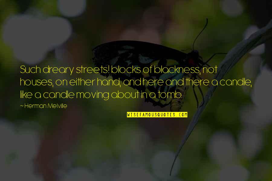 A Boss With An Order Quotes By Herman Melville: Such dreary streets! blocks of blackness, not houses,
