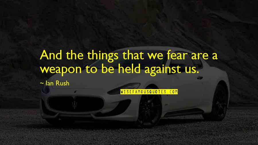 A Boss With An Order Quotes By Ian Rush: And the things that we fear are a