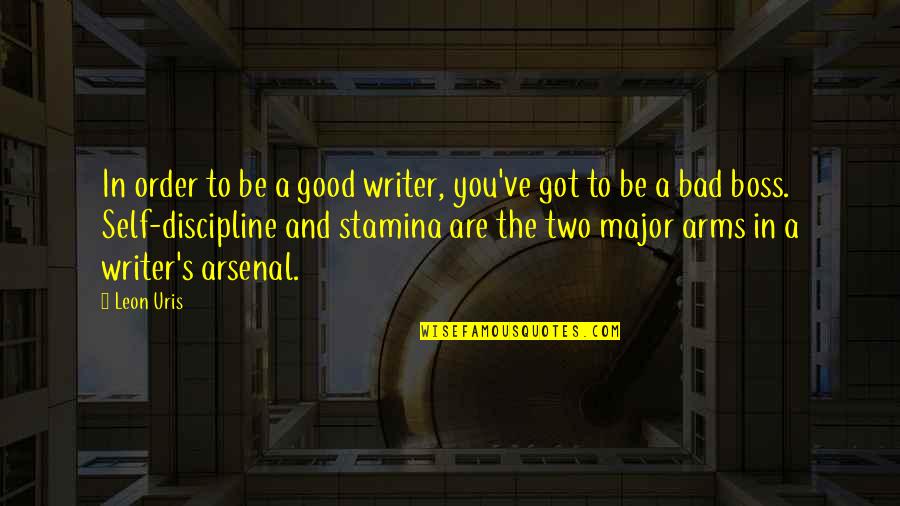 A Boss With An Order Quotes By Leon Uris: In order to be a good writer, you've