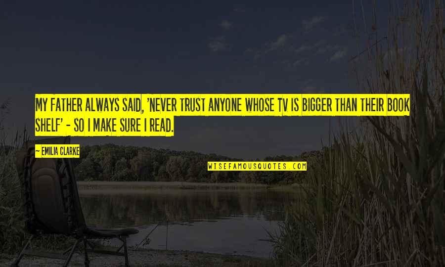 A Boy And A Bear In A Boat Quotes By Emilia Clarke: My father always said, 'Never trust anyone whose