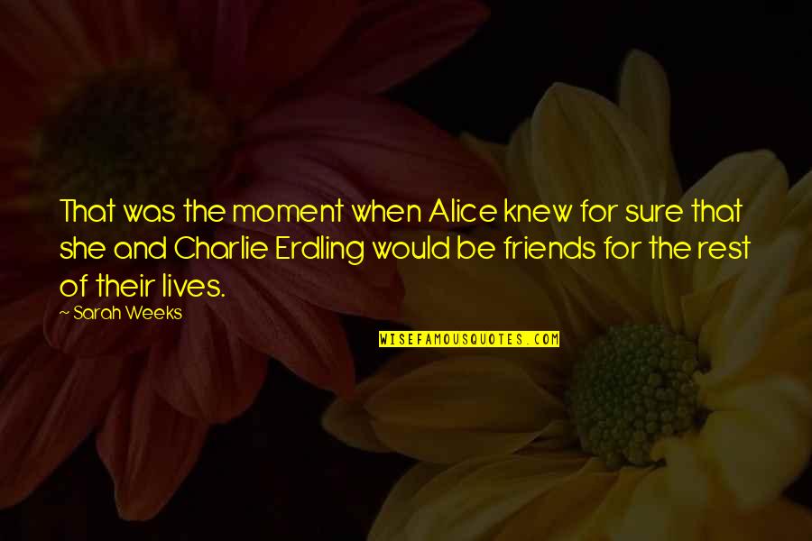 A Boy And Girl Friendship Quotes By Sarah Weeks: That was the moment when Alice knew for