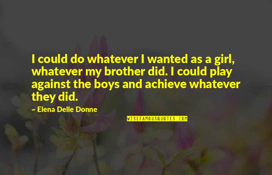 A Boy And Girl Quotes By Elena Delle Donne: I could do whatever I wanted as a